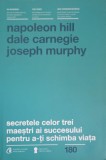 SECRETELE CELOR TREI MAESTRI AI SUCCESULUI PENTRU A-TI SCHIMBA VIATA-NAPOLEON HILL, DALE CARNEGIE, JOSEPH M-281505