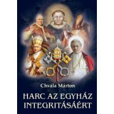 Harc az Egyh&aacute;z integrit&aacute;s&aacute;&eacute;rt - Chv&aacute;la M&aacute;rton