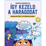 &Iacute;gy kezeld a haragodat - munkaf&uuml;zet gyerekeknek - 50 j&aacute;t&eacute;kos feladat, hogy a gyerek megtanuljon uralkodni az indulatain, &eacute;s jobban kezelje a neh&eacute;z hel