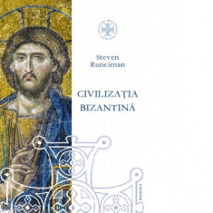 Civilizatia bizantina (330-1453). Editia a II-a, revizuita - Steven Runciman