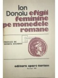 Ion Donoiu - Efigii feminine pe monedele romane (Editia: 1983)