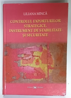 CONTROLUL EXPORTURILOR STRATEGICE , INSTRUMENT DE STABILITATE SI SECURITATE de LILIANA MINCA , 2009 , DEDICATIE * foto