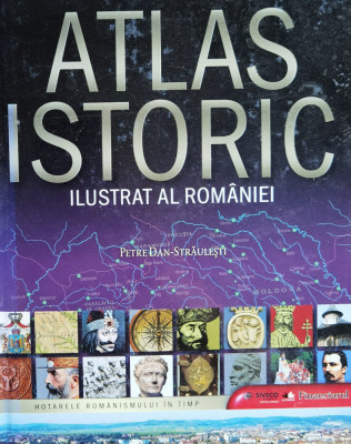 Atlas Istoric Ilustrat Al Romaniei - Petre Dan Straulesti ,559709 foto