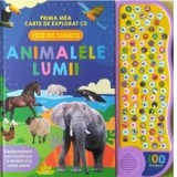 Animalele lumii. Prima mea carte de explorat cu 100 de sunete