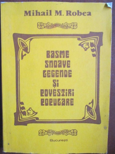 Basme, snoave, legende si povestiri populare-Mihail M. Robea Basme, snoave, legende si povestiri populare-Mihail M. Robea
