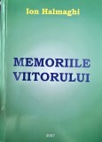 MEMORIILE VIITORULUI ION HALMAGHI 2007 ADUNATE PRIN PERSPECTIVA CELOR 15 ANI DE INCHISOARE SI DE LUPTA POLITICA ANTICOMUNISTA LEGIONAR LEGIONARI GARDA