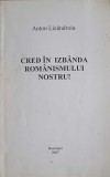 Cred in Izbanda Romanismului Nostru! - Anton Lixandroiu, 2007, Bucuresti, Politica, Paperback, Romana