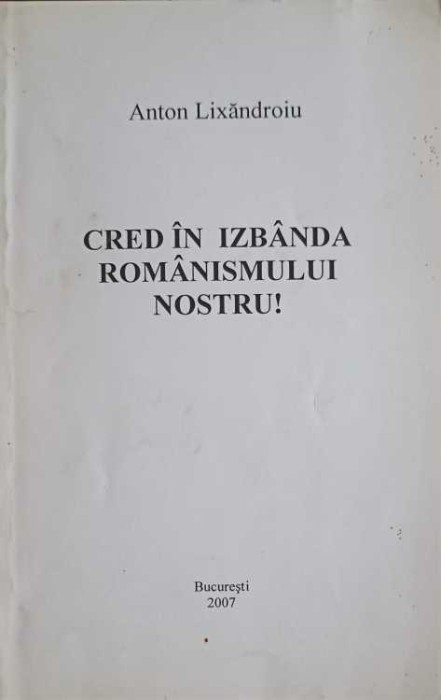 CRED IN IZBANDA ROMANISMULUI NOSTRU!-ANTON LIXANDROIU-257677