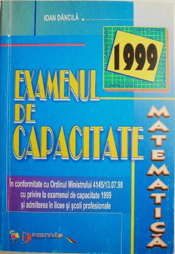 Examenul de capacitate 1999. Matematica &ndash; Ioan Dancila