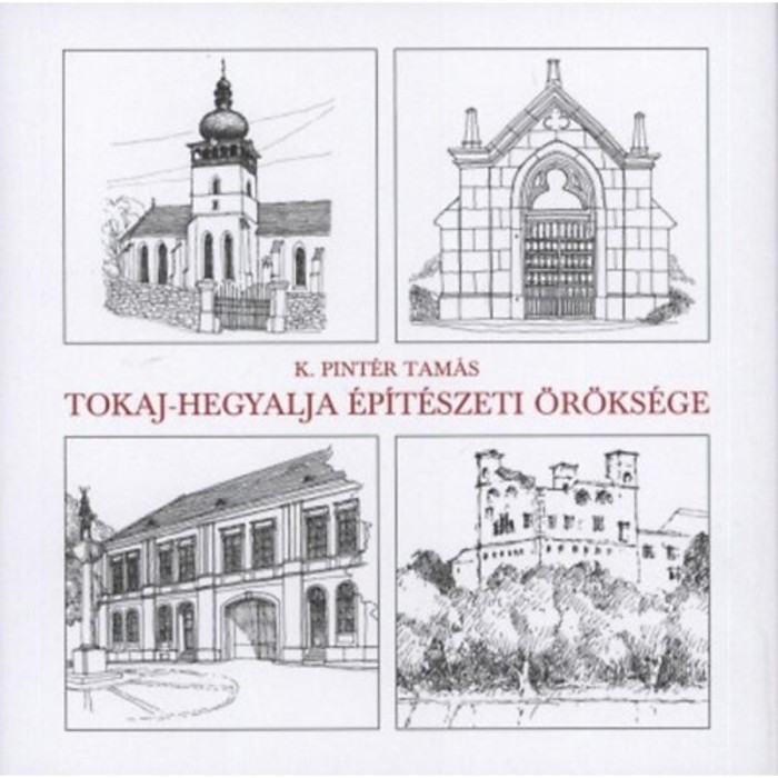 Tokaj-Hegyalja &eacute;p&iacute;t&eacute;szeti &ouml;r&ouml;ks&eacute;ge - K. Pint&eacute;r Tam&aacute;s