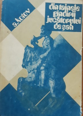 A. KOTOV - DIN TAINELE GANDIRII JUCATORULUI DE SAH foto