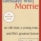 Tuesdays with Morrie: An Old Man, a Young Man, and Life&#039;s Greatest Lesson