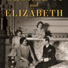 George VI and Elizabeth: The Marriage That Saved the Monarchy