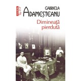 Dimineata pierduta - Gabriela Adamesteanu, editia 2023, Polirom