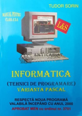 Informatica tehnici de programare varianta pascal manual pentru cl. a x-a - 2003 - T. Sorin ($S159) foto