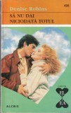 Denise Robins - Sa nu dai niciodata totul