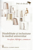 Dizabilitate si incluziune in mediul universitar. Acceptare, intelegere, comunicare - Mihaela Rusu