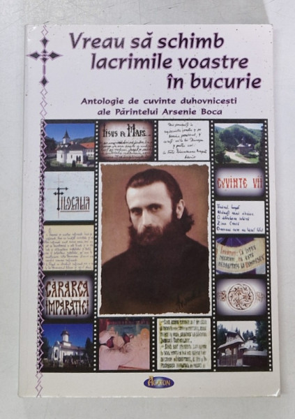 VREAU SA SCHIMB LACRIMILE VOASTRE IN BUCURIE , ANTOLOGIE DE CUVINTE DUHOVNICESTI ALE PARINTELUI ARSENIE BOCA , EDITIE INGRIJITA DE NATALIA CORLEAN 201