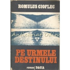 Pe Urmele Destinului - Romulus Cioflec