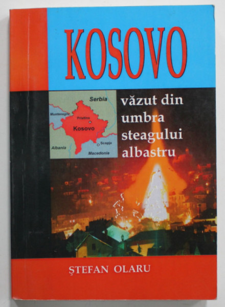 KOSOVO VAZUT DIN UMBRA STEAGULUI ALBASTRU de STEFAN OLARU , 2007 , DEDICATIE *