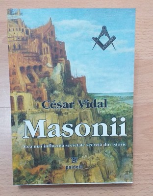 MASONII - CEA MAI INFLUENTA SOCIETATE SECRETA DIN ISTORIE - CESAR VIDAL foto