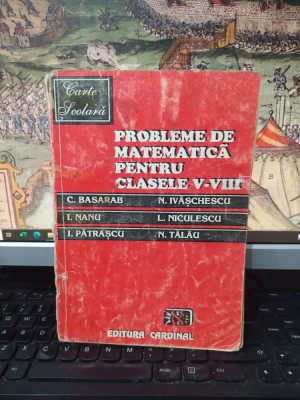 probleme de matematică pentru clasele V-VIII, Basarab, Ivășchescu, Nanu, Niculescu, Pătrașcu, Tălău, editura Cardinal, Craiova 1994, 090 foto