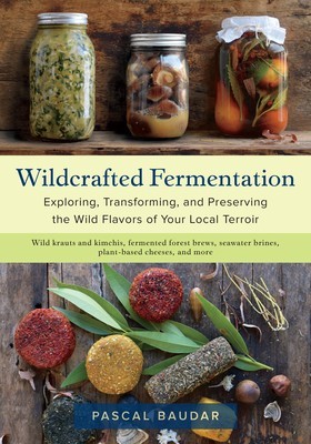 Wildcrafted Fermentation: Exploring, Transforming, and Preserving the Wild Flavors of Your Local Terroir foto