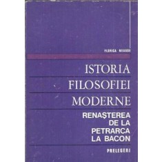 Istoria filosofiei moderne. Renasterea de la Petrarca la Bacon - Florica Neagoe