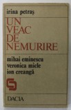 UN VEAC DE NEMURIRE : MIHAI EMINESCU , VERONICA MICLE , ION CREANGA de IRINA PETRAS , 1989