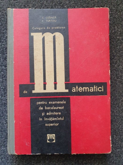 CULEGERE DE PROBLEME DE MATEMATICI BACALAUREAT SI ADMITERE Cosnita, Turtoiu 1969