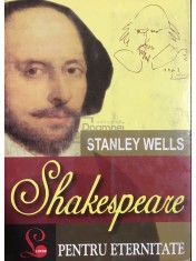 Stanley Wells - Shakespeare pentru eternitate (Editia: 2008) foto