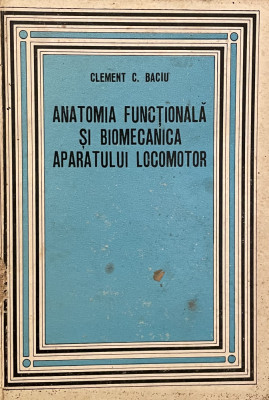 ANATOMIA FUNCTIONALA SI BIOMECANICA A APARATULUI LOCOMOTOR, CLEMENT C. BACIU foto