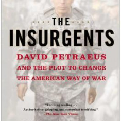 The Insurgents: David Petraeus and the Plot to Change the American Way of War