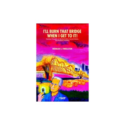 I&amp;#039;ll Burn That Bridge When I Get to It!: Heretical Thoughts on Identity Politics, Cancel Culture, and Academic Freedom foto