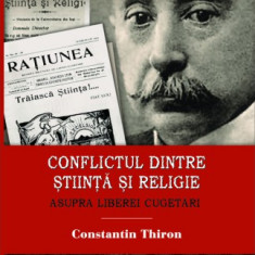 Conflictul dintre Știință și Religie. Asupra liberei cugetări Constantin Thiron