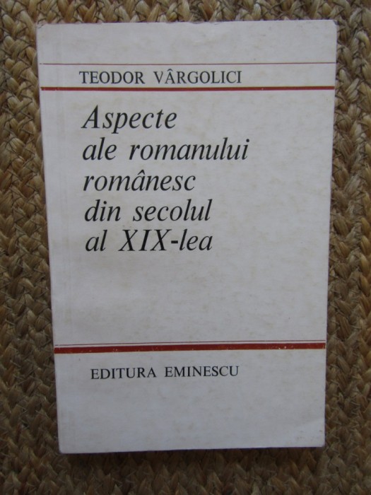 Aspecte ale romanului rom&acirc;nesc din secolul al XIX-lea. Teodor V&acirc;rgolici