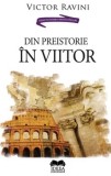 Cumpara ieftin Din preistorie in viitor/Victor Ravini