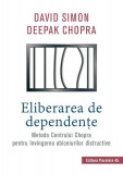 Eliberarea de dependen&Aring;&pound;e. Metoda Centrului Chopra pentru &Atilde;&reg;nvingerea obiceiurilor distructive - Paperback brosat - Dr. Deepak Chopra, Simon David - P