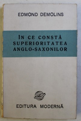 IN CE CONSTA SUPERIORITATEA ANGLO - SAXONILOR de EDMOND DEMOLINS , 1943 foto