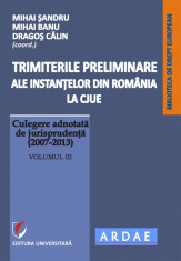 Trimiterile preliminare ale instantelor din Romania la CJUE. Culegere adnotata de jurisprudenta (2007-2013). Vol. III foto