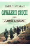 Cavalerii Crucii Vol.9: Ultimii cruciati - Andrei Breaban