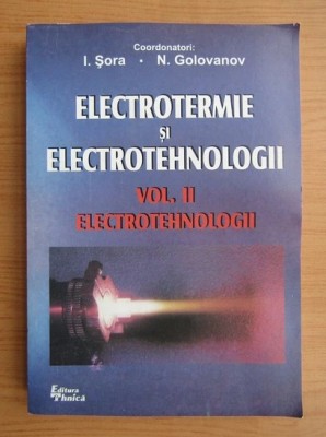 I. Sora - Electrotermie si electrotehnologii ( Vol. 2 : Electrotehnologii ) foto