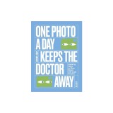 One Photo a Day Keeps the Doctor Away: Inspiring Ways to Slow Down and Look Around