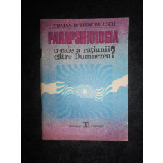 Traian D. Stanciulescu - Parapsihologia. O cale a ratiunii catre Dumnezeu?