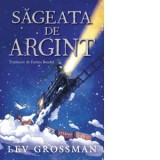 Sageata de Argint - Justina Bandol, Lev Grossman