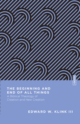 The Beginning and End of All Things: A Biblical Theology of Creation and New Creation foto