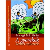 A gyerekek k&eacute;tszer sz&uuml;letnek - Somogyi T&oacute;th S&aacute;ndor