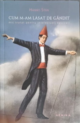 CUM M-AM LASAT DE GANDIT. MIC TRATAT PENTRU INTELECTUALI EPUIZATI-HANNES STEIN-263499 foto
