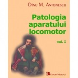 Patologia aparatului locomotor. Volumul I - Dinu M. Antonescu