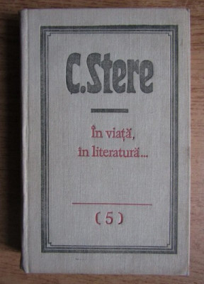 C. Stere - In viata, in literatura. Scrieri (volumul 5) foto